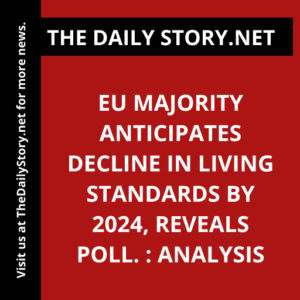 EU majority anticipates decline in living standards by 2024, reveals poll. : Analysis