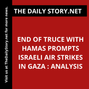 End of truce with Hamas prompts Israeli air strikes in Gaza : Analysis