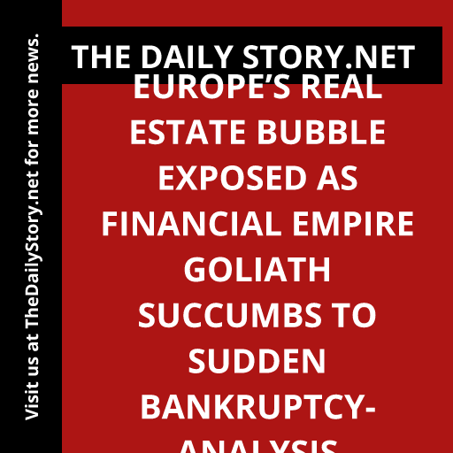 Europe’s Real Estate Bubble Exposed as Financial Empire Goliath Succumbs to Sudden Bankruptcy- Analysis