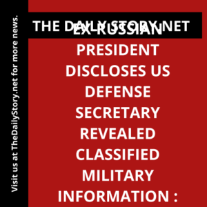 Ex-Russian President Discloses US Defense Secretary Revealed Classified Military Information : Analysis