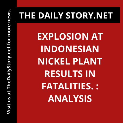 Explosion at Indonesian Nickel Plant Results in Fatalities. : Analysis