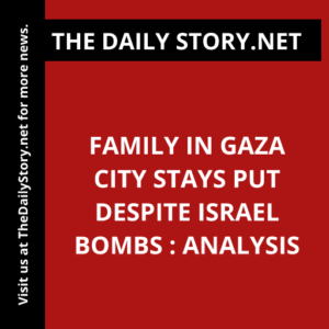 Family in Gaza City Stays Put Despite Israel Bombs : Analysis
