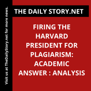 Firing the Harvard President for Plagiarism: Academic Answer : Analysis