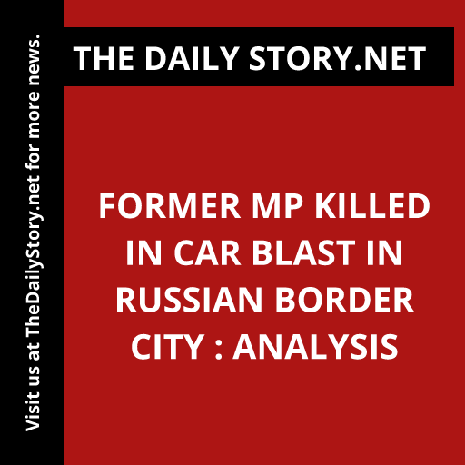 Former MP Killed in Car Blast in Russian Border City : Analysis