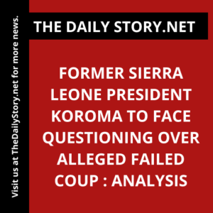 Former Sierra Leone President Koroma to Face Questioning over Alleged Failed Coup : Analysis