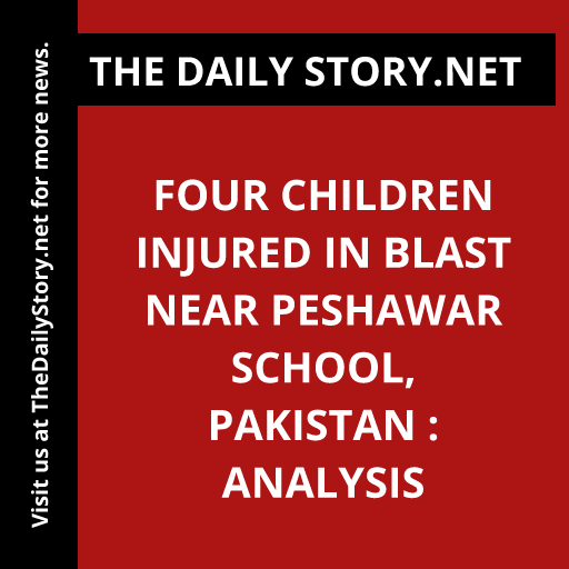 Four children injured in blast near Peshawar school, Pakistan : Analysis