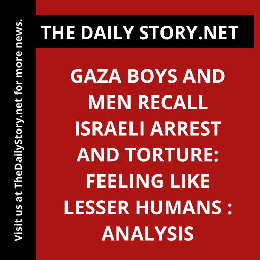 Gaza Boys and Men Recall Israeli Arrest and Torture: Feeling Like Lesser Humans : Analysis