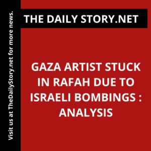 Gaza artist stuck in Rafah due to Israeli bombings : Analysis