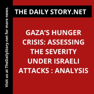 Gaza’s Hunger Crisis: Assessing the Severity Under Israeli Attacks : Analysis