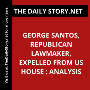 George Santos, Republican Lawmaker, Expelled from US House : Analysis