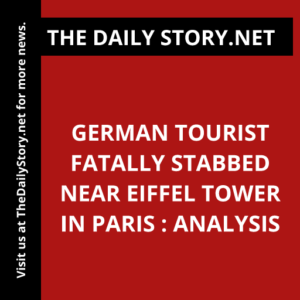 German tourist fatally stabbed near Eiffel Tower in Paris : Analysis