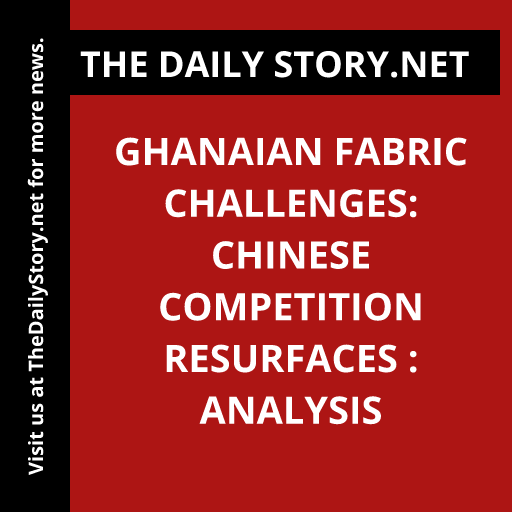 Ghanaian Fabric Challenges: Chinese Competition Resurfaces : Analysis
