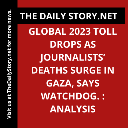 Global 2023 toll drops as journalists’ deaths surge in Gaza, says watchdog. : Analysis