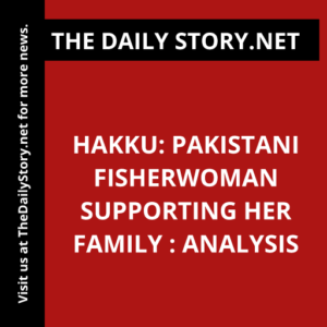 Hakku: Pakistani Fisherwoman Supporting Her Family : Analysis