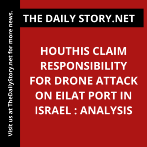 Houthis Claim Responsibility for Drone Attack on Eilat Port in Israel : Analysis