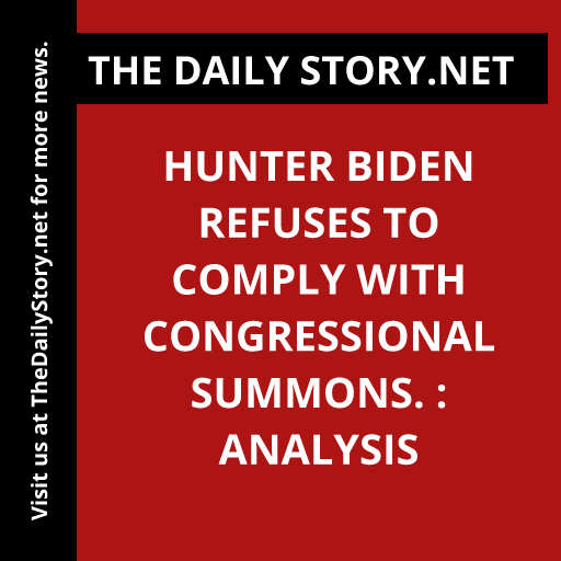 Hunter Biden refuses to comply with Congressional summons. : Analysis