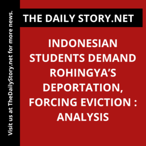Indonesian Students Demand Rohingya’s Deportation, Forcing Eviction : Analysis