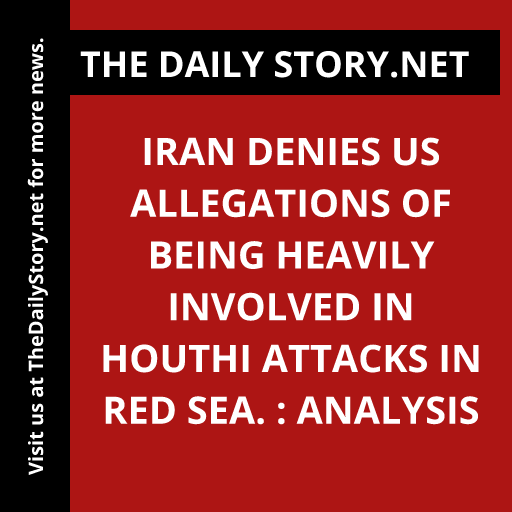 Iran denies US allegations of being heavily involved in Houthi attacks in Red Sea. : Analysis