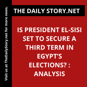 Is President el-Sisi Set to Secure a Third Term in Egypt’s Elections? : Analysis