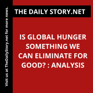 Is global hunger something we can eliminate for good? : Analysis