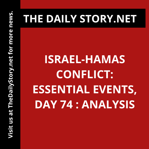 Israel-Hamas Conflict: Essential Events, Day 74 : Analysis