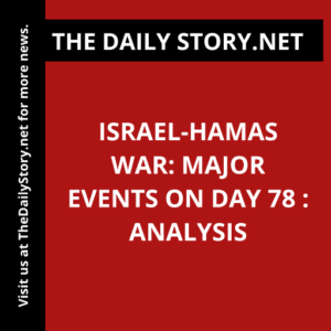 Israel-Hamas war: Major Events on Day 78 : Analysis