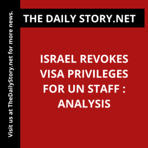Israel Revokes Visa Privileges for UN Staff : Analysis