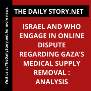 Israel and WHO Engage in Online Dispute Regarding Gaza’s Medical Supply Removal : Analysis