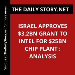 Israel approves $3.2bn grant to Intel for $25bn chip plant : Analysis