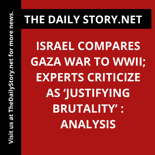 Israel compares Gaza war to WWII; experts criticize as ‘justifying brutality’ : Analysis