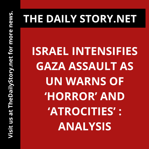 Israel intensifies Gaza assault as UN warns of ‘horror’ and ‘atrocities’ : Analysis