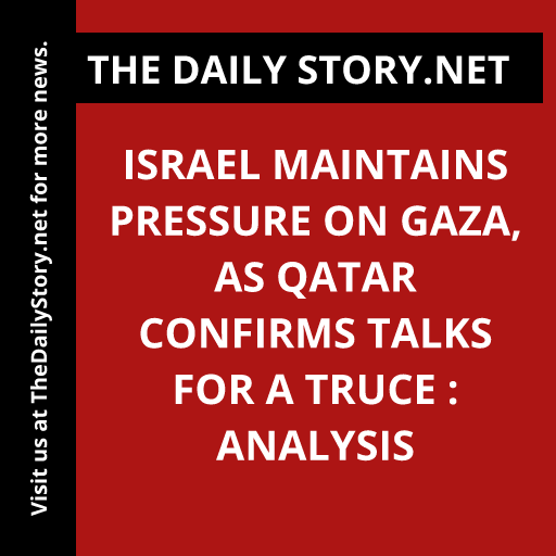 Israel maintains pressure on Gaza, as Qatar confirms talks for a truce : Analysis