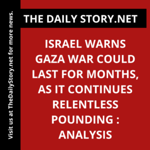 Israel warns Gaza war could last for months, as it continues relentless pounding : Analysis