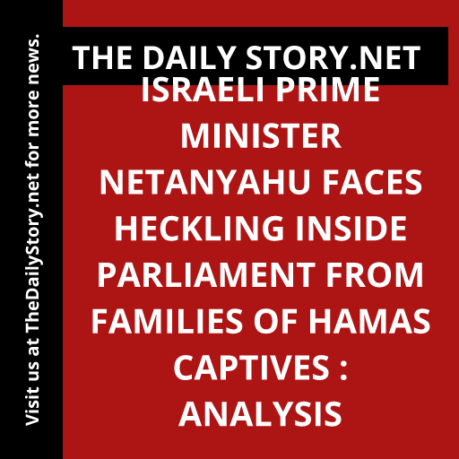 Israeli Prime Minister Netanyahu faces heckling inside parliament from families of Hamas captives : Analysis