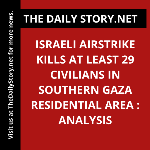 Israeli airstrike kills at least 29 civilians in southern Gaza residential area : Analysis