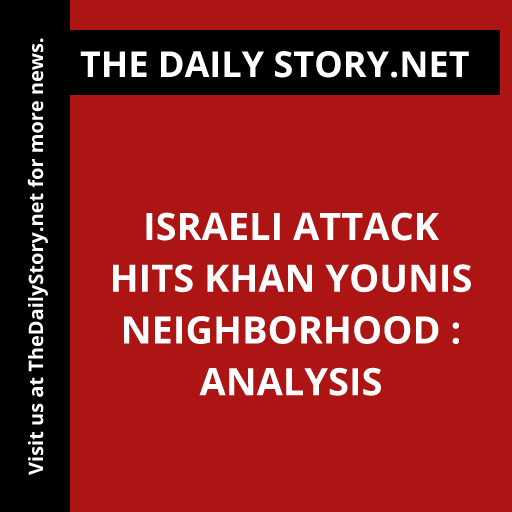 Israeli attack hits Khan Younis neighborhood : Analysis