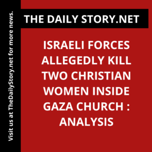 Israeli forces allegedly kill two Christian women inside Gaza church : Analysis
