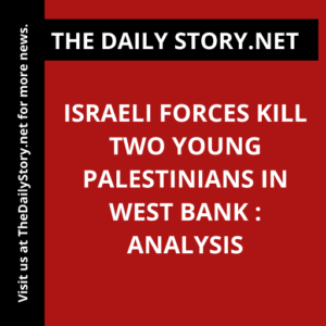 Israeli forces kill two young Palestinians in West Bank : Analysis