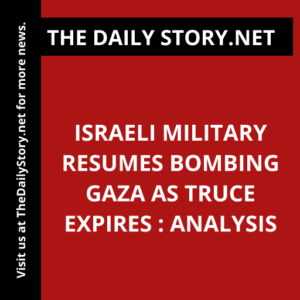 Israeli military resumes bombing Gaza as truce expires : Analysis
