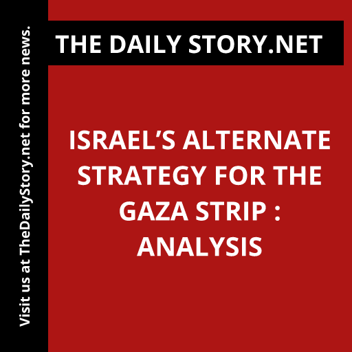 Israel’s Alternate Strategy for the Gaza Strip : Analysis