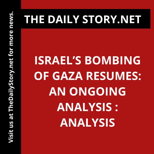 Israel’s Bombing of Gaza Resumes: An Ongoing Analysis : Analysis