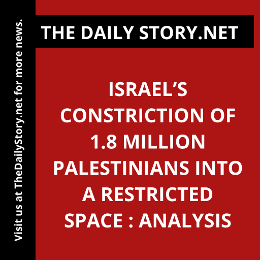 Israel’s Constriction of 1.8 Million Palestinians into a Restricted Space : Analysis