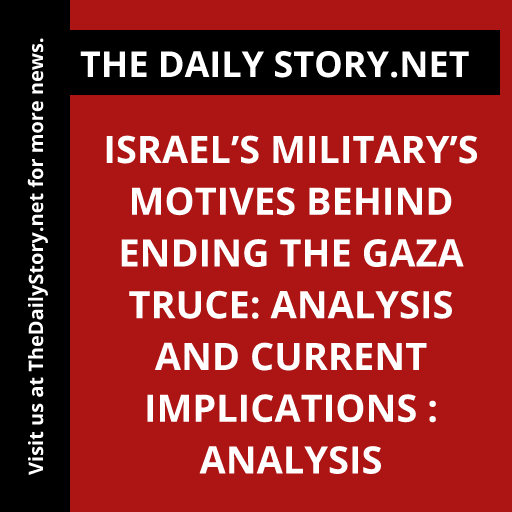 Israel’s Military’s Motives behind Ending the Gaza Truce: Analysis and Current Implications : Analysis