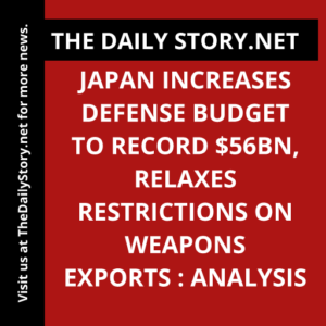 Japan increases defense budget to record $56bn, relaxes restrictions on weapons exports : Analysis