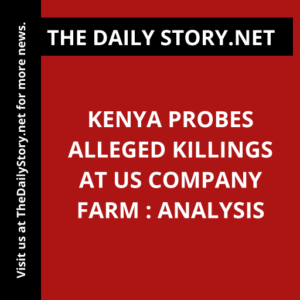 Kenya probes alleged killings at US company farm : Analysis