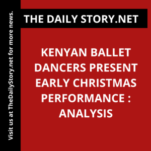Kenyan Ballet Dancers Present Early Christmas Performance : Analysis