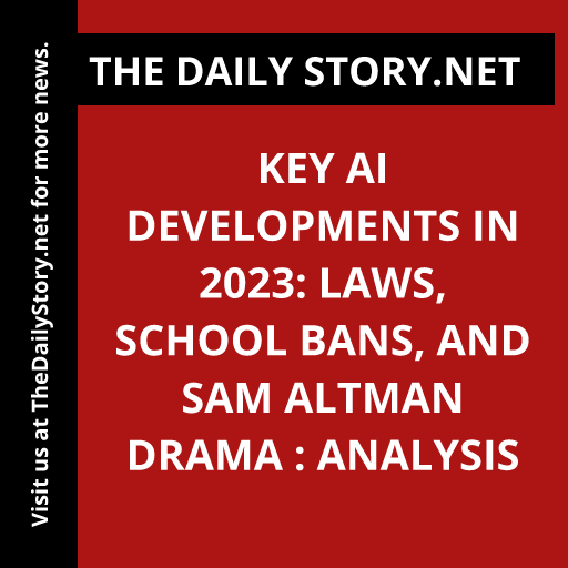 Key AI Developments in 2023: Laws, School Bans, and Sam Altman Drama : Analysis