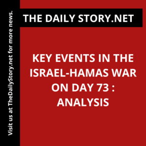 Key events in the Israel-Hamas war on day 73 : Analysis