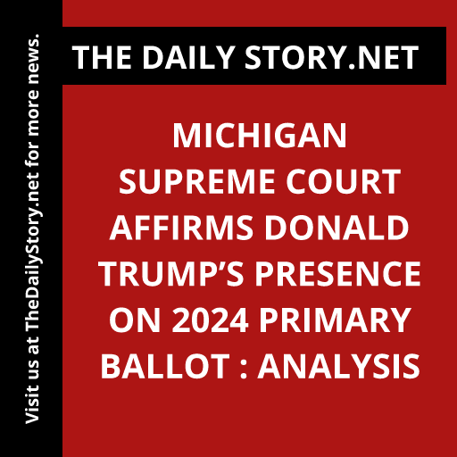 Michigan Supreme Court Affirms Donald Trump’s Presence on 2024 Primary Ballot : Analysis