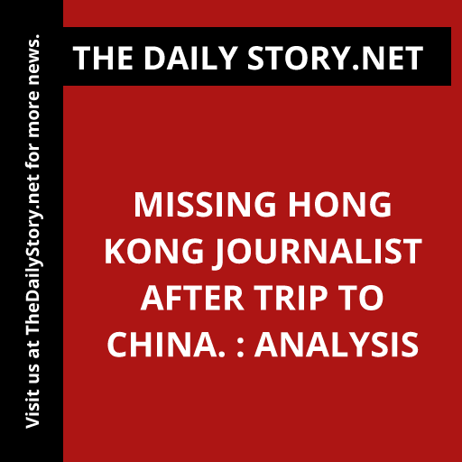 Missing Hong Kong journalist after trip to China. : Analysis